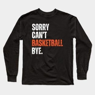 Sorry Can't Basketball Bye Long Sleeve T-Shirt